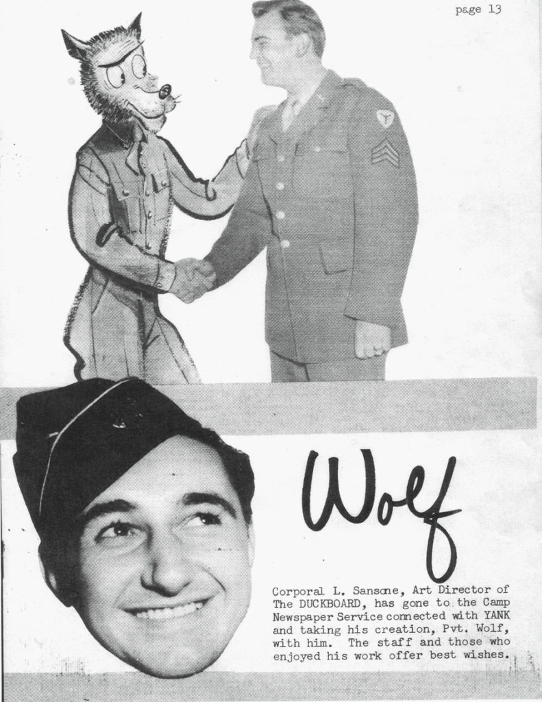 The Wolf says goodbye to editor Edward J. O’Leary and heads for CNS. Sansone leaves his post as Art Director of the publication DUCK BOARD (Ft. Belvoir,VA) and joins the staff at Camp Newspaper Service in New York City where he continued to draw The Wolf and a number of the other features distributed during WWII. [CNS was a section of the Morale Services Division of the United States, War Dept.]